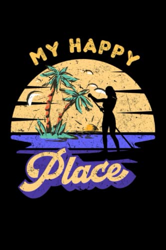 Stand Up Paddle: My Happy Place: Water Sports Stand Up Paddle Board Notebook I SUP Girl Notepad (A5 6' X 9' lined 120 pages)