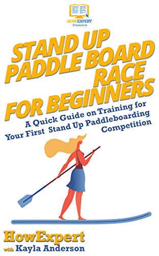 Stand Up Paddle Board Racing for Beginners: A Quick Guide on Training for Your First Stand Up Paddleboarding Competition (English Edition)