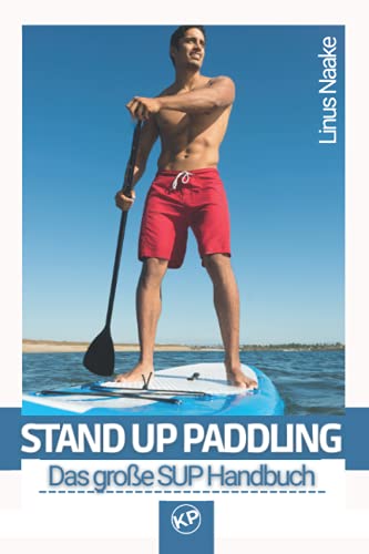 Stand Up Paddling: Das große SUP Handbuch (Real Life Abenteuer)